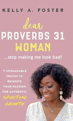 Dear Proverbs 31 Woman...Stop Making Me Look Bad! - Foster, Kelly