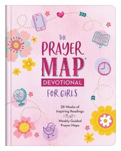 The Prayer Map Devotional for Girls: 28 Weeks of Inspiring Readings Plus Weekly Guided Prayer Maps - Thompson, Janice
