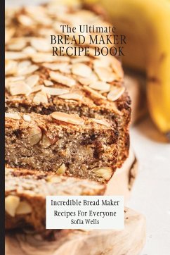 The Ultimate Bread Maker Recipe Book - Wells, Sofia