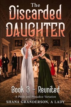 The Discarded Daughter Book 3 - Reunited: A Pride and Prejudice Variation - A. Lady, Shana Granderson