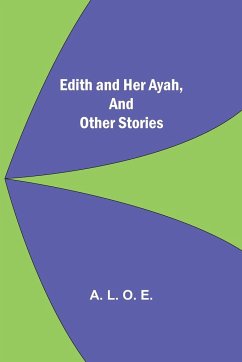 Edith And Her Ayah, And Other Stories - L. O. E., A.