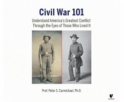 Civil War 101: Understand America's Greatest Conflict Through the Eyes of Those Who Lived It - Carmichael, Peter S.