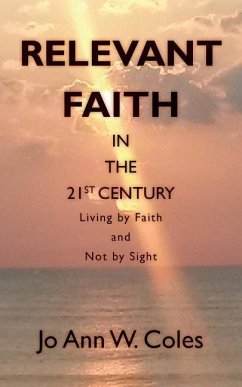 Relevant Faith in the Twenty-First Century: Living by Faith and Not by Sight - Coles, Jo Ann W.