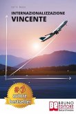 Internazionalizzazione Vincente: Come Avviare Un Processo Di Internazionalizzazione Aziendale In Maniera Efficace Partendo Da Zero