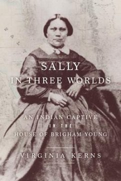Sally in Three Worlds: An Indian Captive in the House of Brigham Young - Kerns, Virginia
