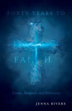 Forty Years to Faith: Dreams, Deception, and Deliverance - Rivers, Jenna