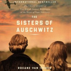 The Sisters of Auschwitz: The True Story of Two Jewish Sisters' Resistance in the Heart of Nazi Territory - Iperen, Roxane van