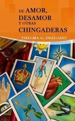 De Amor, Desamor y otras Chingaderas - Delgado, Thelma G.