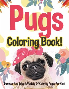Pugs Coloring Book! Discover And Enjoy A Variety Of Coloring Pages For Kids! - Illustrations, Bold