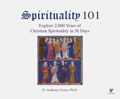 Spirituality 101: Explore 2,000 Years of Christian Spirituality in 36 Days - Ciorra Ph. D., Fr Anthony