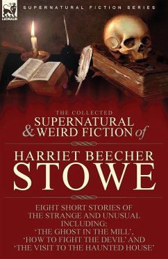 The Collected Supernatural and Weird Fiction of Harriet Beecher Stowe - Stowe, Harriet Beecher