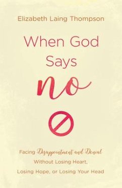 When God Says No: Facing Disappointment and Denial Without Losing Heart, Losing Hope, or Losing Your Head - Thompson, Elizabeth Laing