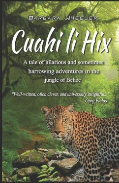 Cuahi li Hix: A tale of hilarious and sometimes harrowing adventures in the jungle of Belize - Wheeler, Barbara