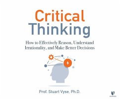 Critical Thinking: How to Effectively Reason, Understand Irrationality, and Make Better Decisions - Vyse, Stuart