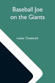 Baseball Joe On The Giants; Or, Making Good As A Ball Twirler In The Metropolis