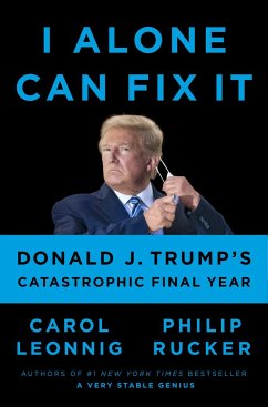 I Alone Can Fix It: Donald J. Trump's Catastrophic Final Year - Leonnig, Carol; Rucker, Philip