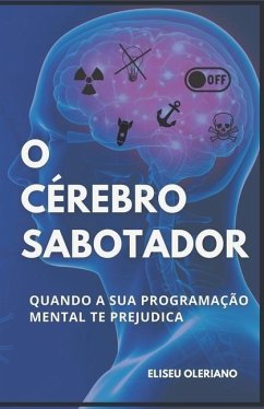 O Cérebro Sabotador: Quando a sua programação mental te prejudica - Oleriano, Eliseu