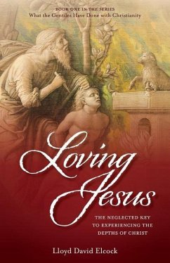 Loving Jesus: The Neglected Key to Experiencing the Depths of Christ - Elcock, Lloyd David