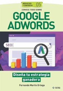 Conoce todo sobre Google Adwords.: Diseña tu estrategia ganadora - Martín Ortega, Fernando