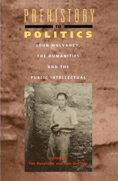 Prehistory to Politics: John Mulvaney, the Humanities and the Public Intellectual - Griffiths, Tim Bonyhady and Tom