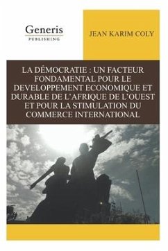 La Démocratie: Un Facteur Fondamental Pour Le Developpement Economique Et Durable de l'Afrique de l'Ouest Et Pour La Stimulation Du C - Karim Coly, Jean