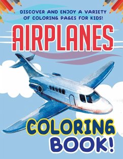 Airplanes Coloring Book! Discover And Enjoy A Variety Of Coloring Pages For Kids! - Illustrations, Bold