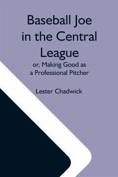 Baseball Joe In The Central League; Or, Making Good As A Professional Pitcher - Chadwick, Lester