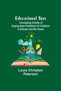 Educational Toys; Consisting Chiefly Of Coping-Saw Problems For Children In School And The Home - Christian Petersen, Louis