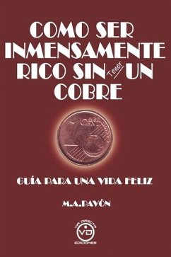 Como Ser Inmensamente Rico Sin Tener Un Cobre - Arduino Pavón, Manuel