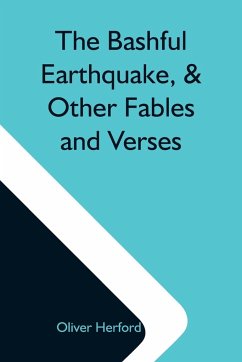 The Bashful Earthquake, & Other Fables And Verses - Herford, Oliver