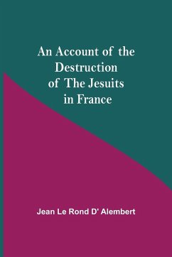An Account Of The Destruction Of The Jesuits In France - Le Rond D' Alembert, Jean