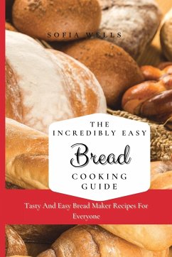 The Incredibly Easy Bread Cooking Guide - Wells, Sofia