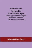 Education In England In The Middle Ages; Thesis Approved For The Degree Of Doctor Of Science In The University Of London