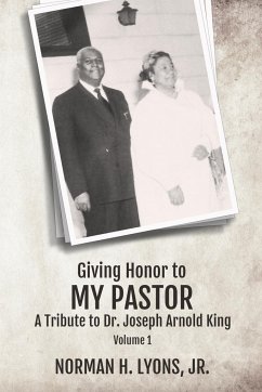 Giving Honor to My Pastor A Tribute to Dr. Joseph Arnold King - Lyons, Jr. Norman H.