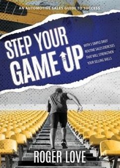 Step Your Game Up: With 5 Simple Daily Routine Sale Exercises That Will Strengthen Your Selling Skills An Automotive Sales Guide to Succe - Love, Roger