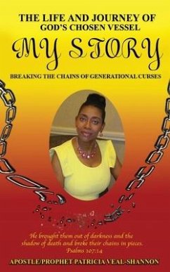 The Life and Journey of God's Chosen Vessel My Story: Breaking the Chains of Generational Curses - Veal-Shannon, Apostle Prophet Patricia