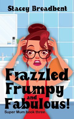 Frazzled, Frumpy and Fabulous! - Broadbent, Stacey