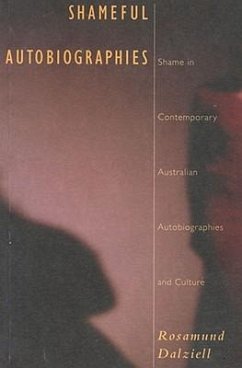 Shameful Autobiographies: Shame in Contemporary Australian Autobiographies and Culture - Dalziell, Rosamund
