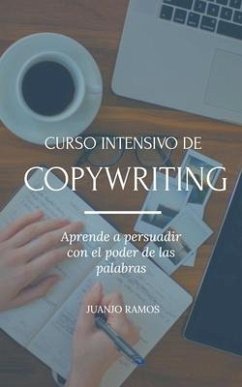 Curso intensivo de Copywriting. Aprende a persuadir con el poder de las palabras - Ramos, Juanjo