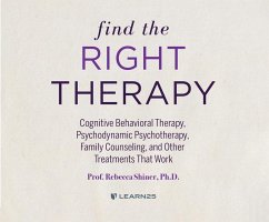 Find the Right Therapy: Cognitive Behavioral Therapy, Psychodynamic Psychotherapy, Family Counseling, and Other Treatments That Work - Shiner, Rebecca