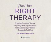 Find the Right Therapy: Cognitive Behavioral Therapy, Psychodynamic Psychotherapy, Family Counseling, and Other Treatments That Work