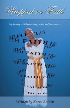 Wrapped in Faith: My journey with breast, lung, brain, and bone cancer. - Bolden, Karen