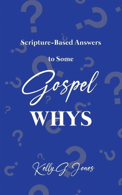 Scripture-Based Answers to Some GOSPEL WHYS - Jones, Kelly G