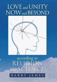 Love and Unity Now and Beyond According to Religion and Science - James, Barry