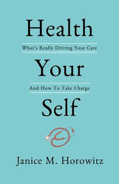 Health Your Self: What's Really Driving Your Care and How to Take Charge - Horowitz, Janice M.