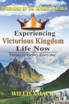 Experiencing Victorious Kingdom Life Now: Victory to Victory Everyday - Amach, Willis