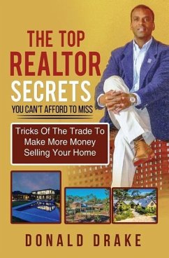 The Top Realtor Secrets You Can't Afford To Miss: Tricks Of The Trade To Make More Money Selling Your Home - Drake, Donald