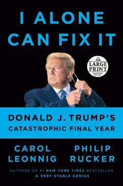 I Alone Can Fix It: Donald J. Trump's Catastrophic Final Year - Leonnig, Carol; Rucker, Philip