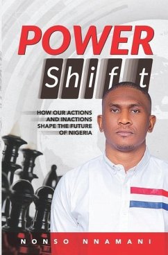 Power Shift: How Our Actions and Inactions Shape The Future of Nigeria. - Nnamani, Nonso
