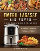 The Easy Emeril Lagasse Air Fryer Cookbook For Beginners